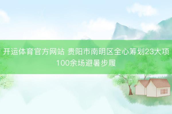 开运体育官方网站 贵阳市南明区全心筹划23大项100余场避暑步履
