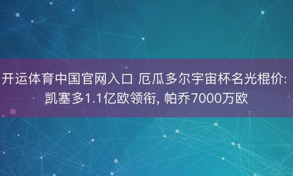 开运体育中国官网入口 厄瓜多尔宇宙杯名光棍价: 凯塞多1.1亿欧领衔， 帕乔7000万欧