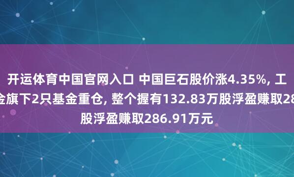 开运体育中国官网入口 中国巨石股价涨4.35%， 工银瑞信基金旗下2只基金重仓， 整个握有132.83万股浮盈赚取286.91万元